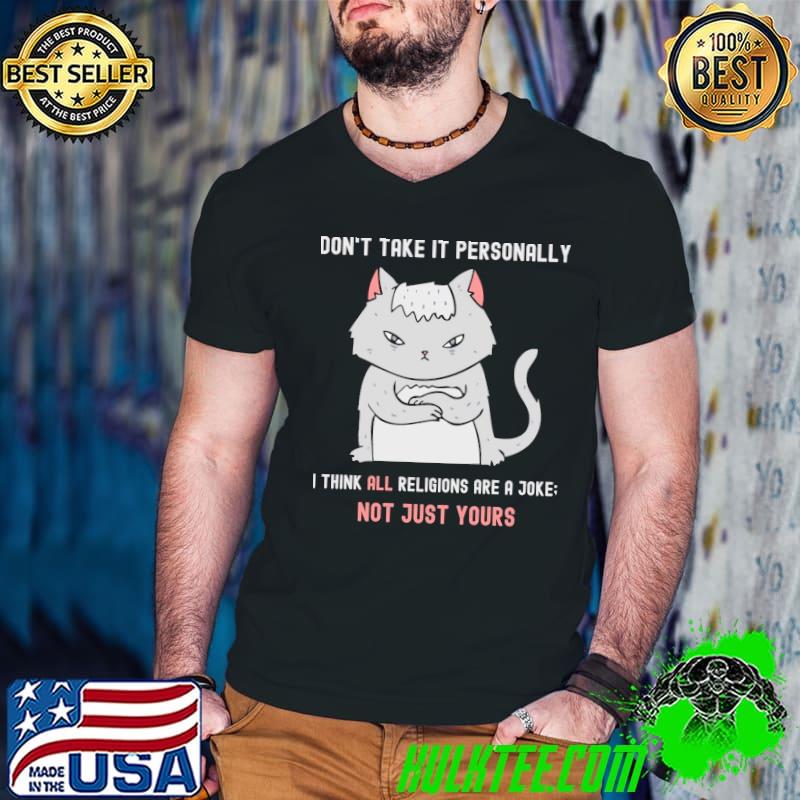 Don't take it personally think all religions are a joke cat shirt
