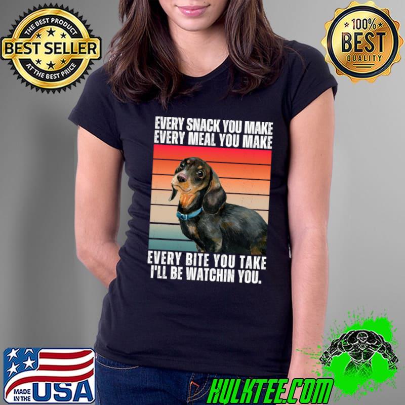 Every Snack You Make Meal You Make Be Watchin You Dachshund Vintage T-Shirt