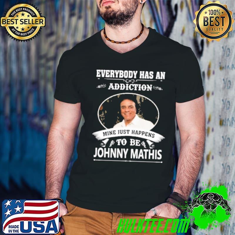 Everybody has an addiction mine just happens Johnny Mathis shirt