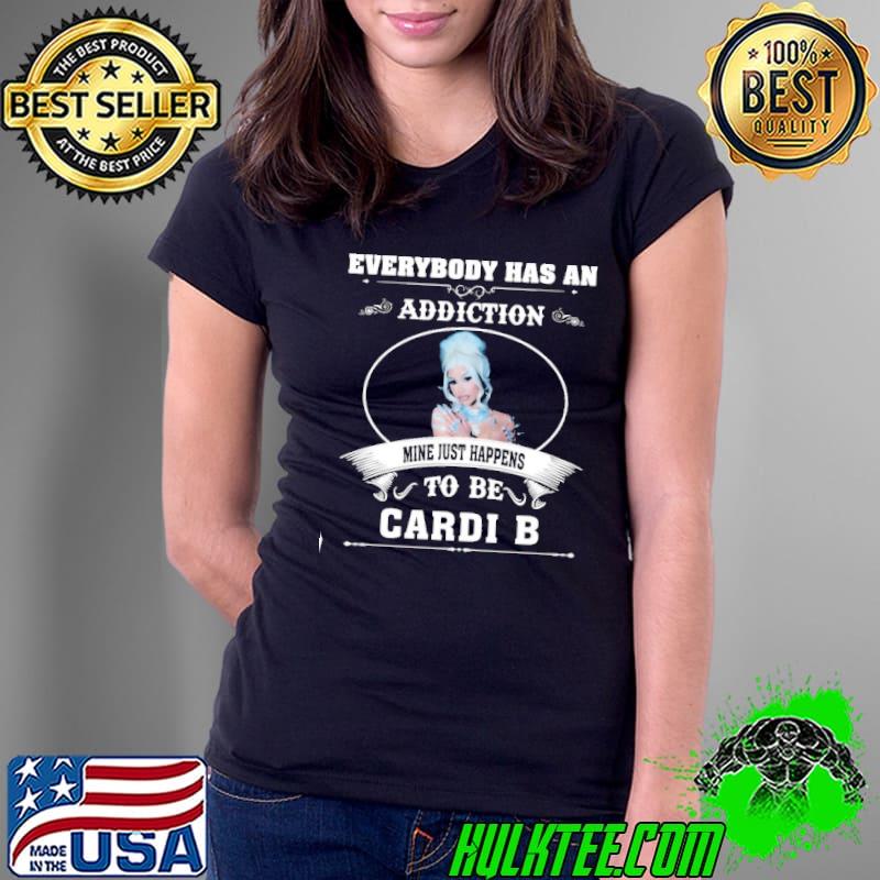 Everybody has an addiction mine just happens to be Cardi B s Ladies Tee Everybody has an addiction mine just happens to be Cardi B s Ladies Tee