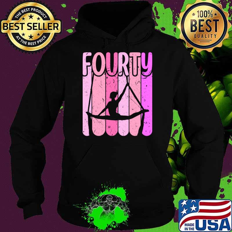 Fourty Aerialist 40th Birthday Aerial Silk Yoga Retro T-Shirt Hoodie Fourty Aerialist 40th Birthday Aerial Silk Yoga Retro T-Shirt Hoodie