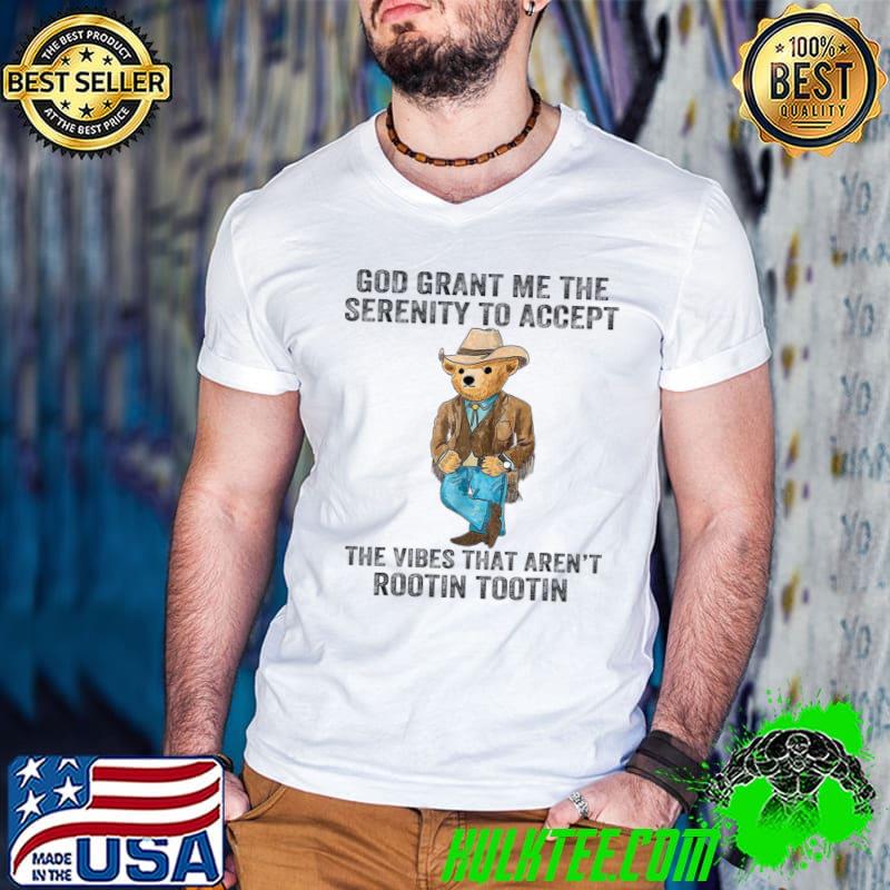 God grant me the serenity accept vibes that aren’t rootin tootin bear T-Shirt