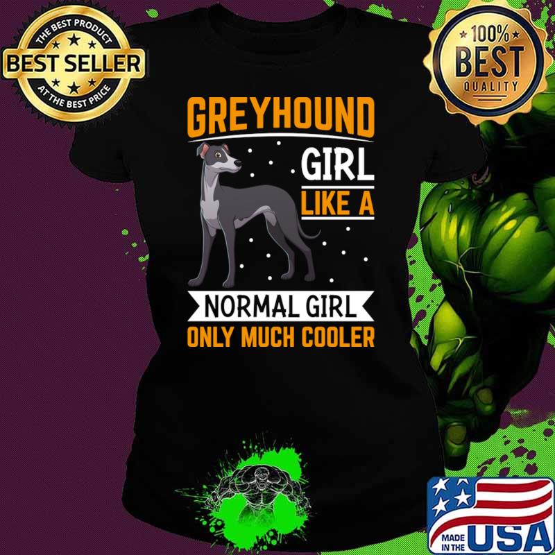 Greyhound Girls Like A Normal Girl Only Much Cooler T-Shirt