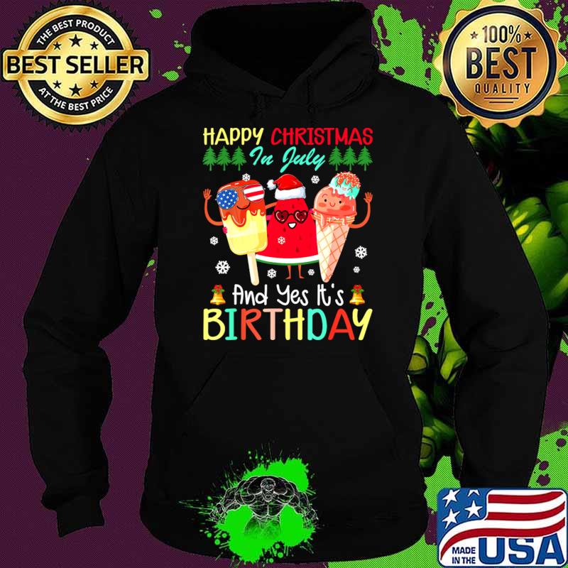 Happy Christmas In July And Yes It's Birthday Party Ice Cream T-Shirt Hoodie Happy Christmas In July And Yes It's Birthday Party Ice Cream T-Shirt Hoodie