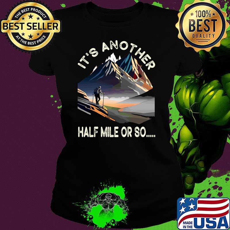 Hiking It's Another Half Mile Or So Hiker T-Shirt