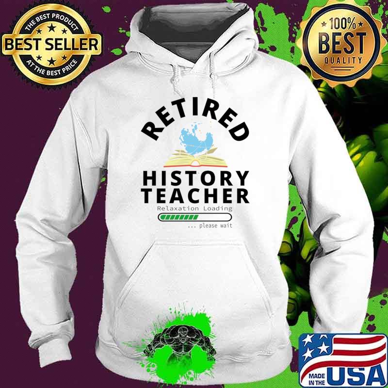 History Teacher Retirement Loading Retired Appreciation Design T-Shirt Hoodie History Teacher Retirement Loading Retired Appreciation Design T-Shirt Hoodie