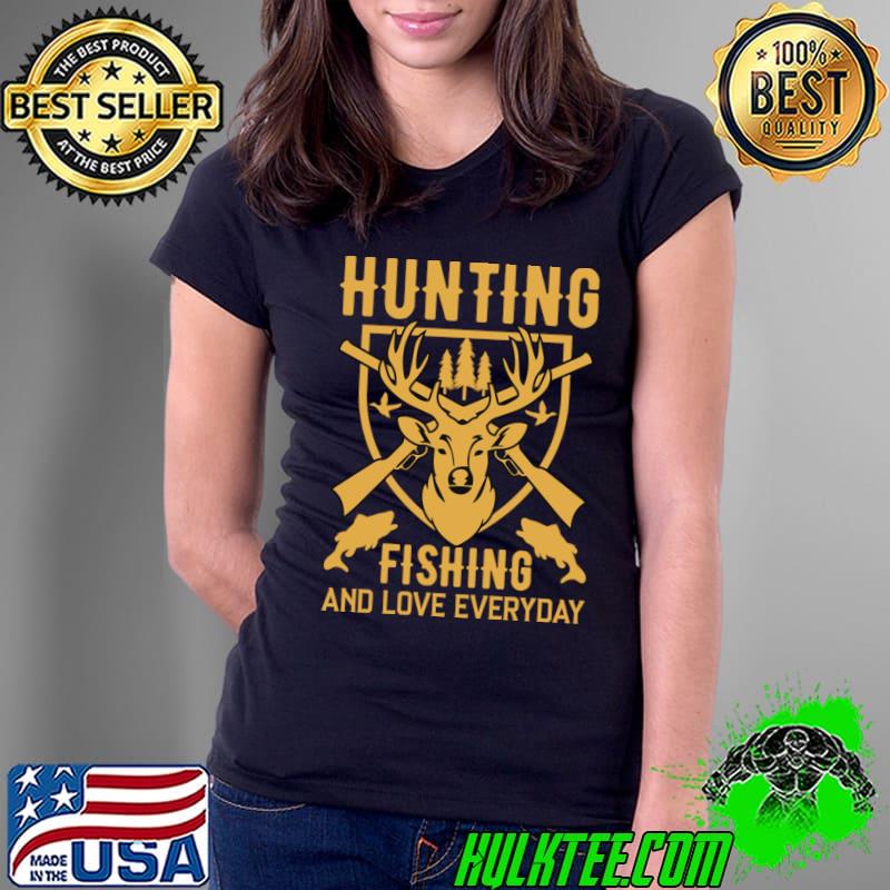 Hunting fishing and love everyday hunting fishT-Shirt Ladies Tee Hunting fishing and love everyday hunting fishT-Shirt Ladies Tee