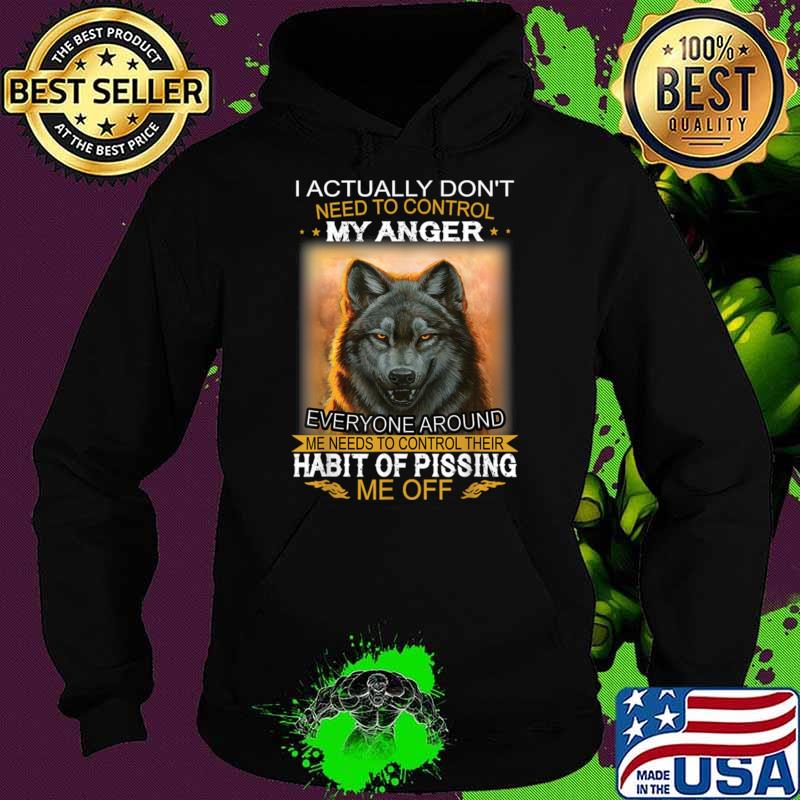 I Actually Don't Need To Control My Anger Every Around Me Wolf T-Shirt Hoodie I Actually Don't Need To Control My Anger Every Around Me Wolf T-Shirt Hoodie
