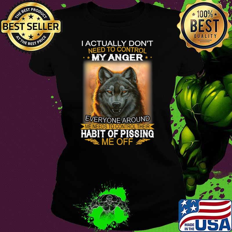 I Actually Don't Need To Control My Anger Every Around Me Wolf T-Shirt I Actually Don't Need To Control My Anger Every Around Me Wolf T-Shirt