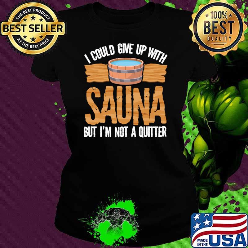 I could give up with sauna but i'm not a quitter T-Shirt
