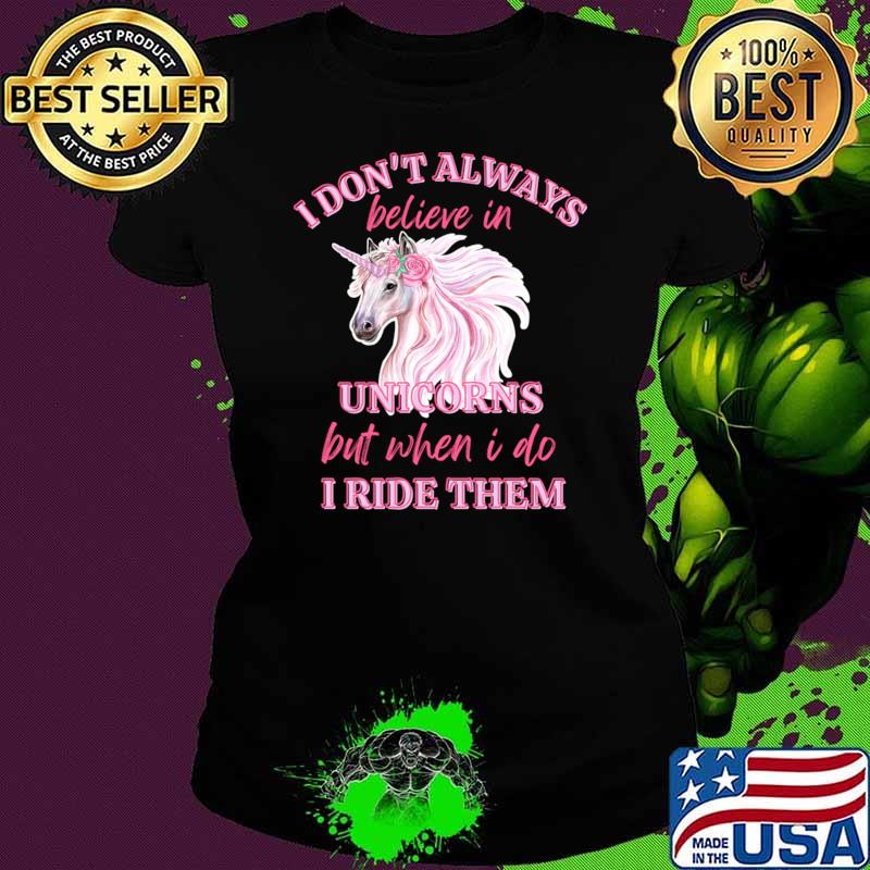 I Don't Always Believe Unicorns But When I do I Ride Them Unicorn T-Shirt