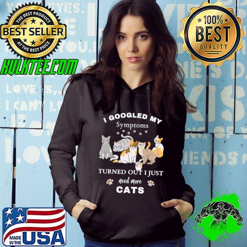 I Googled My Symptoms Turned Out I Just Need More Cats T-Shirt