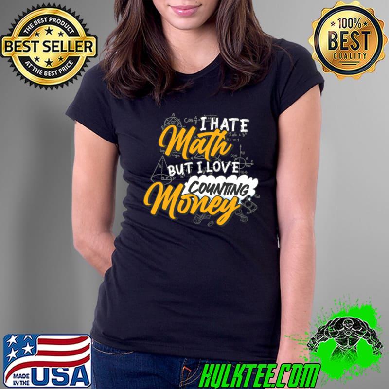 I hate math but i love counting money T-Shirt