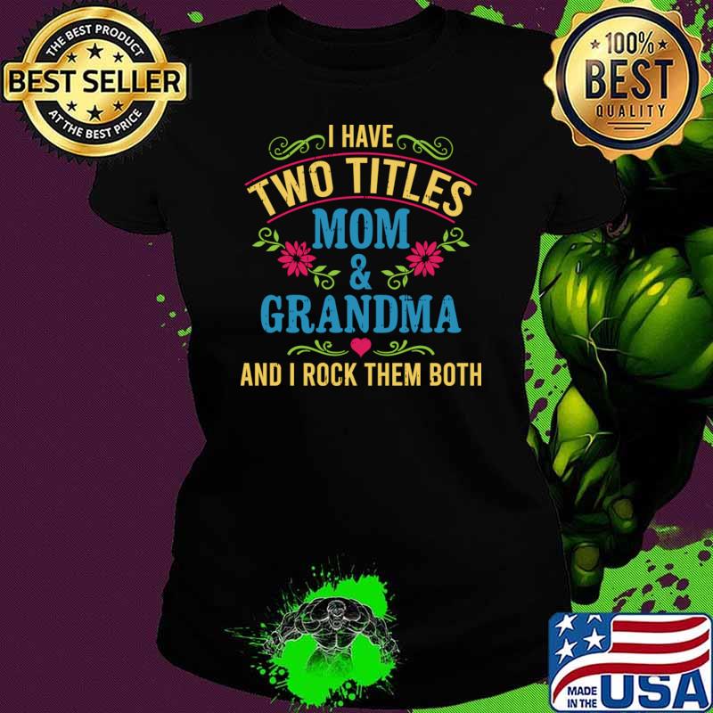 I Have Two Titles Mom And Grandma And I Rock Them Both Flowers T-Shirt