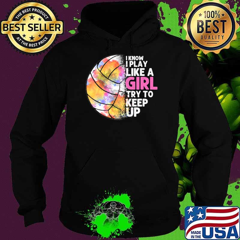 I Know I Play Like Girl Try Keep Up Watercolor Ball Game Volleyball T-Shirt Hoodie I Know I Play Like Girl Try Keep Up Watercolor Ball Game Volleyball T-Shirt Hoodie
