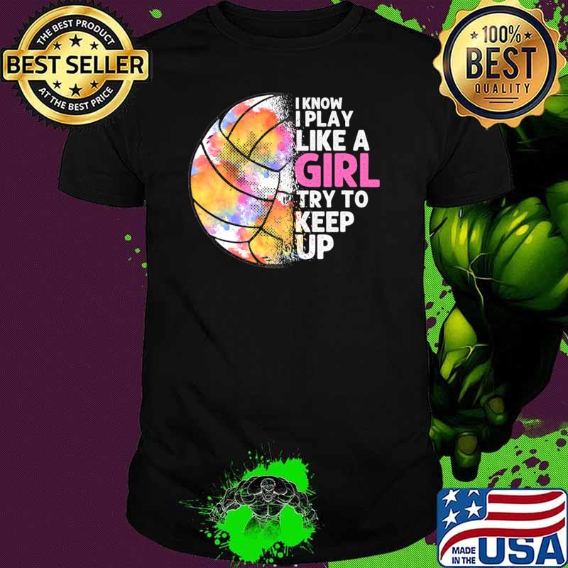 I Know I Play Like Girl Try Keep Up Watercolor Ball Game Volleyball T-Shirt Unisex I Know I Play Like Girl Try Keep Up Watercolor Ball Game Volleyball T-Shirt Unisex