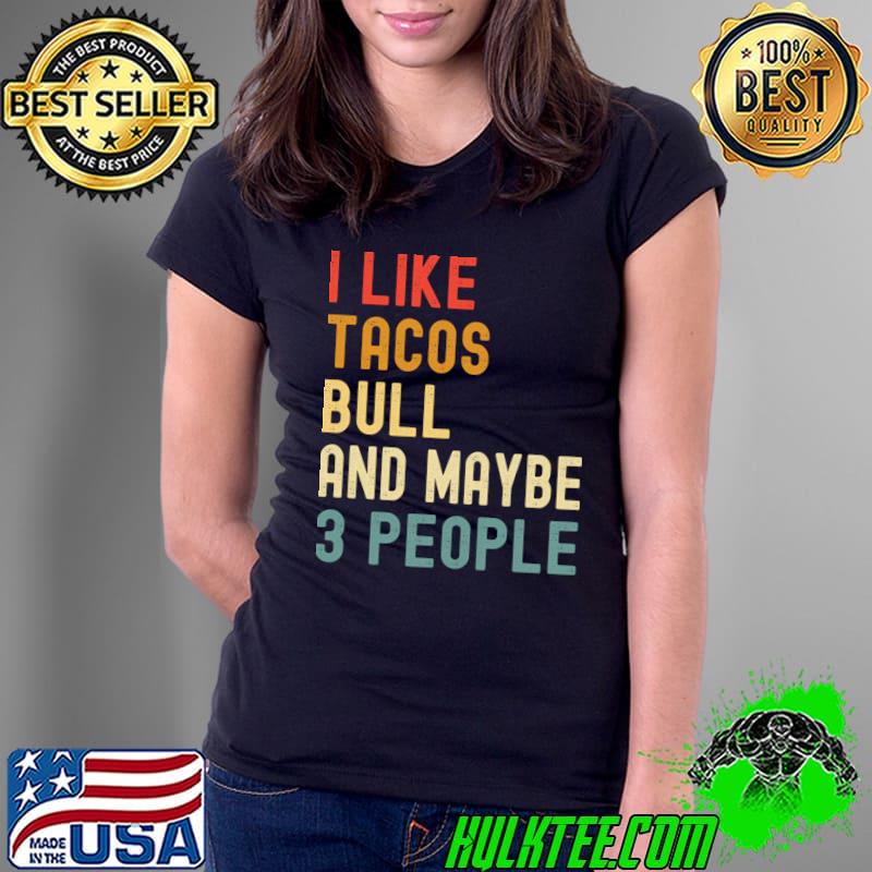 I Like Tacos Bull And Maybe 3 People Retro T-Shirt Ladies Tee I Like Tacos Bull And Maybe 3 People Retro T-Shirt Ladies Tee