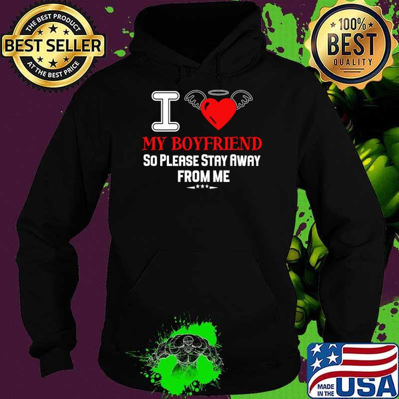 I Love My Boyfriend So Please Stay Away From Me Heart T-Shirt Hoodie I Love My Boyfriend So Please Stay Away From Me Heart T-Shirt Hoodie