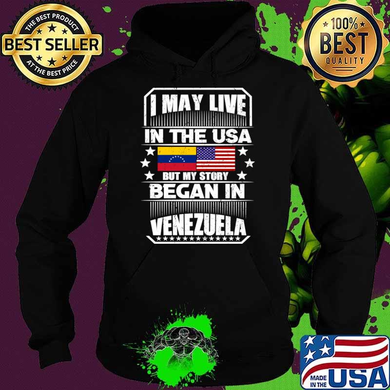 I May Live In The USA But My Story Began In Venezuela Flag Stars T-Shirt Hoodie I May Live In The USA But My Story Began In Venezuela Flag Stars T-Shirt Hoodie
