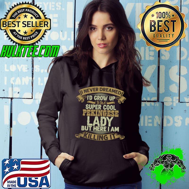 I never dreamed grow up super cool pekingese lady here killing it T-Shirt