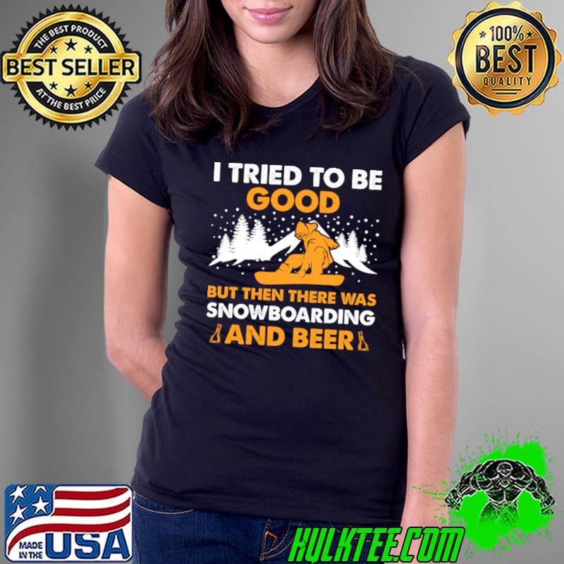 I Tried To Be Good But Then There Was Snowboarding And Beer T-Shirt Ladies Tee I Tried To Be Good But Then There Was Snowboarding And Beer T-Shirt Ladies Tee