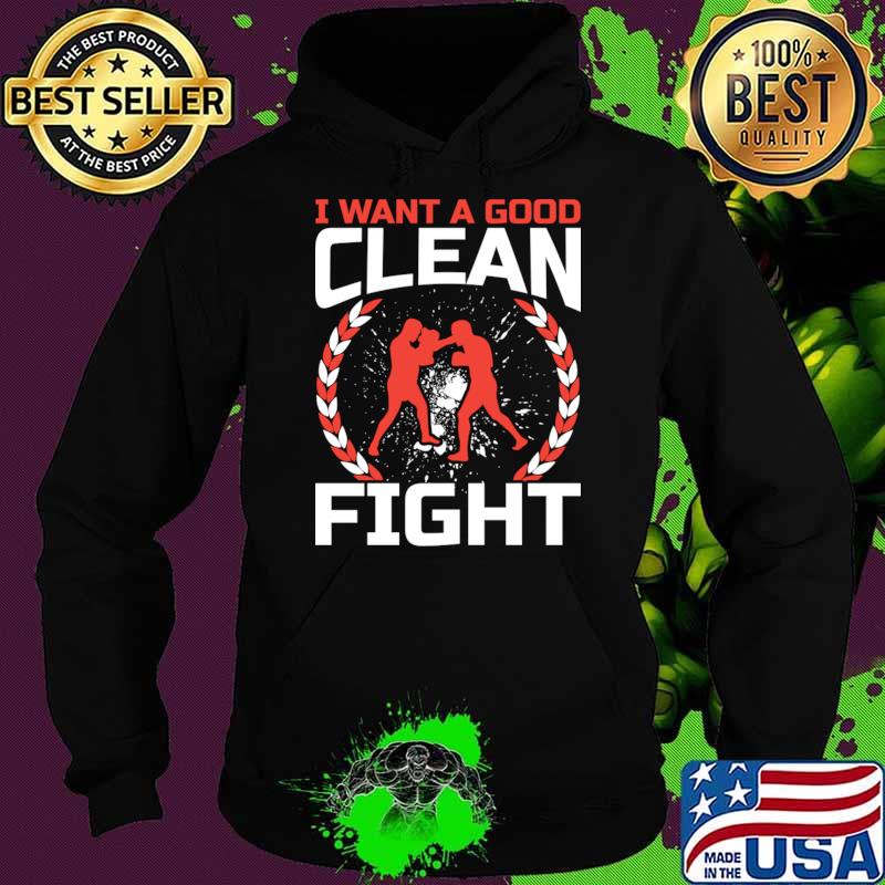I Want A Good Clean Fight Kickboxer Martial Kickboxing T-Shirt Hoodie I Want A Good Clean Fight Kickboxer Martial Kickboxing T-Shirt Hoodie