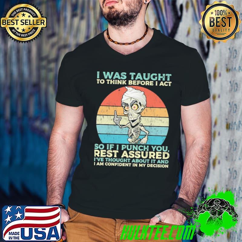 I was taught think before rest assured confident my decision Jeff Dunham vintage shirt
