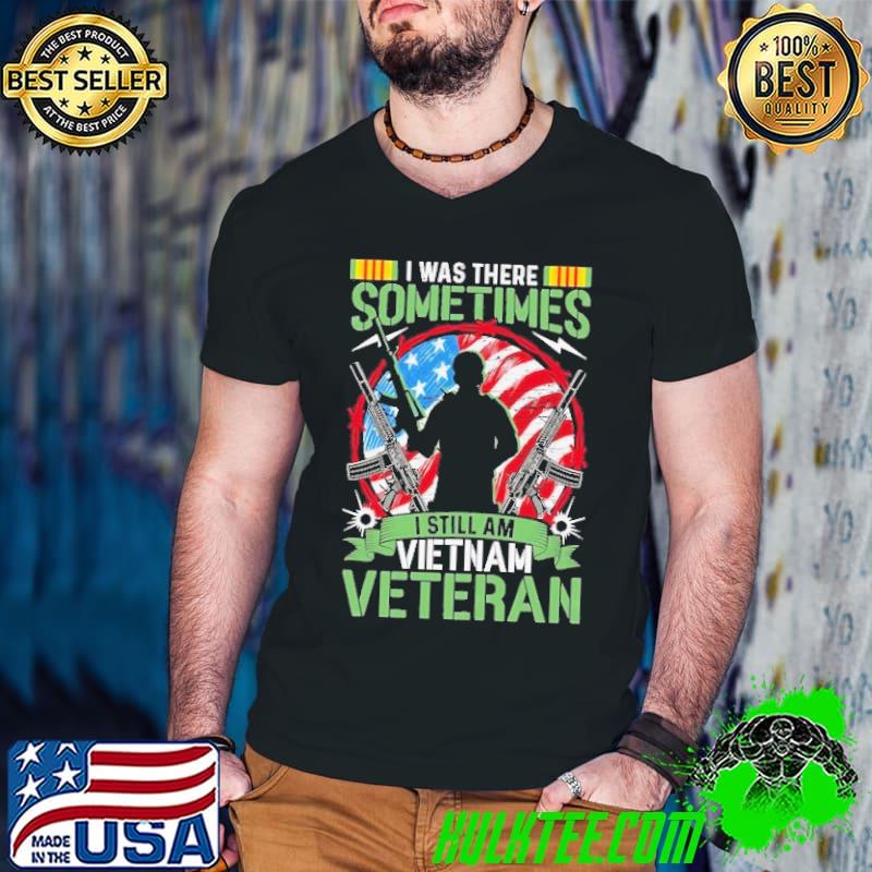 I was there sometimes still am vietnam veteran flag shirt