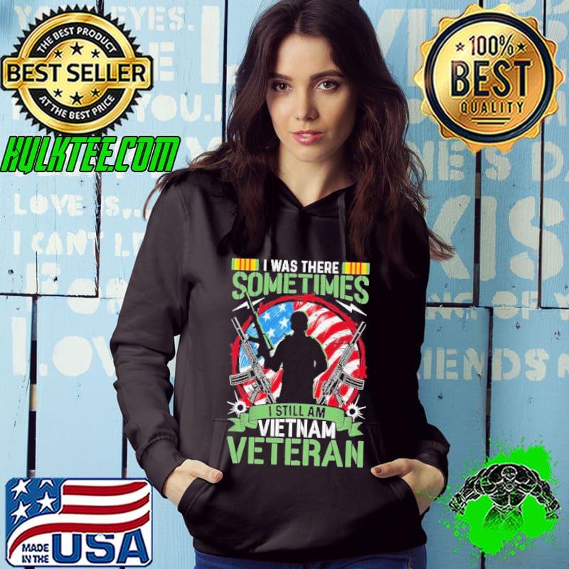 I was there sometimes still am vietnam veteran flag s Hoodie I was there sometimes still am vietnam veteran flag s Hoodie