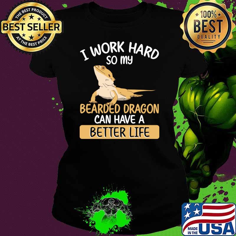 I work hard so my bearded dragon can have a better life T-Shirt