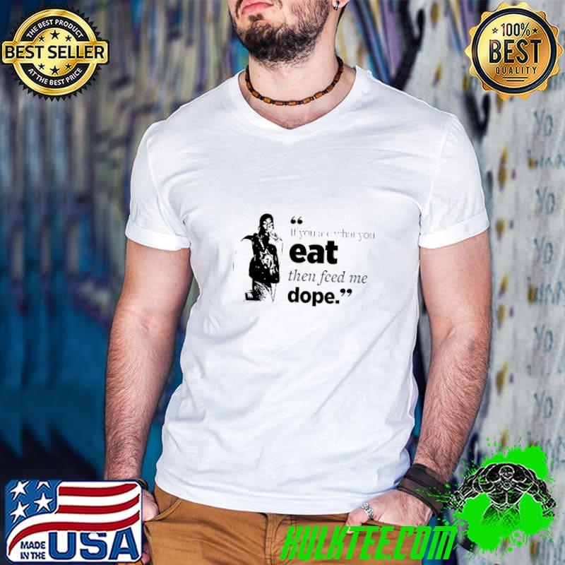 If You Are What You Eat Then Feed Me Dope Big Daddy Kane T-Shirt