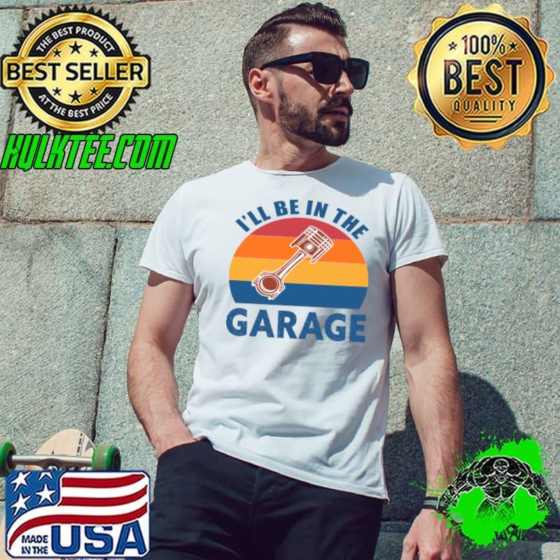 I'll be in the garage vintage T-Shirt Unisex I'll be in the garage vintage T-Shirt Unisex