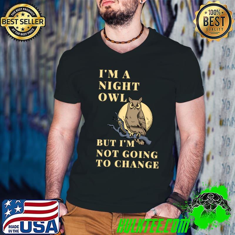 I'm a night owl but i'm not going to change T-Shirt I'm a night owl but i'm not going to change T-Shirt