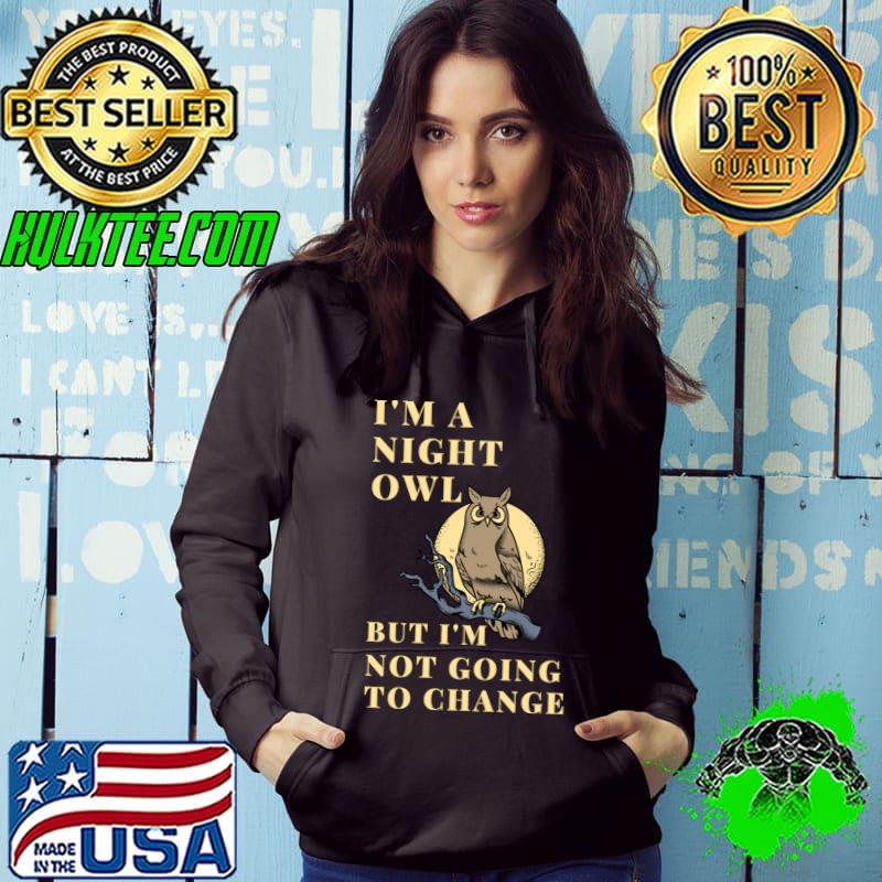 I'm a night owl but i'm not going to change T-Shirt Hoodie I'm a night owl but i'm not going to change T-Shirt Hoodie