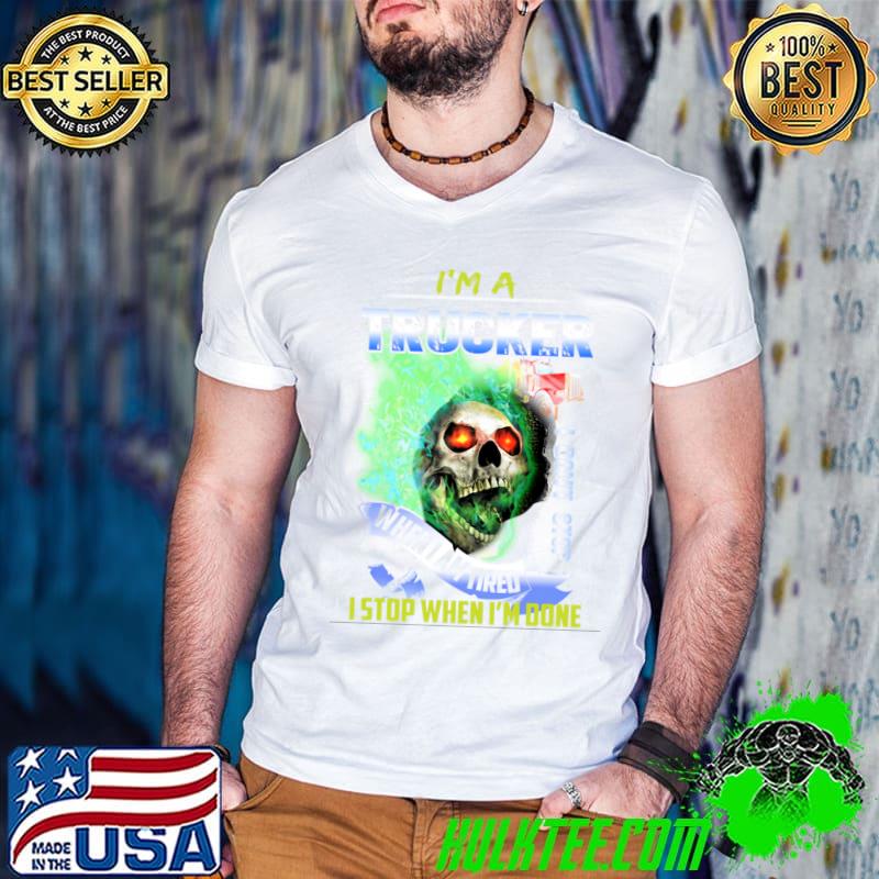 I'm a trucker when i am tired stop when i'm done skull T-Shirt
