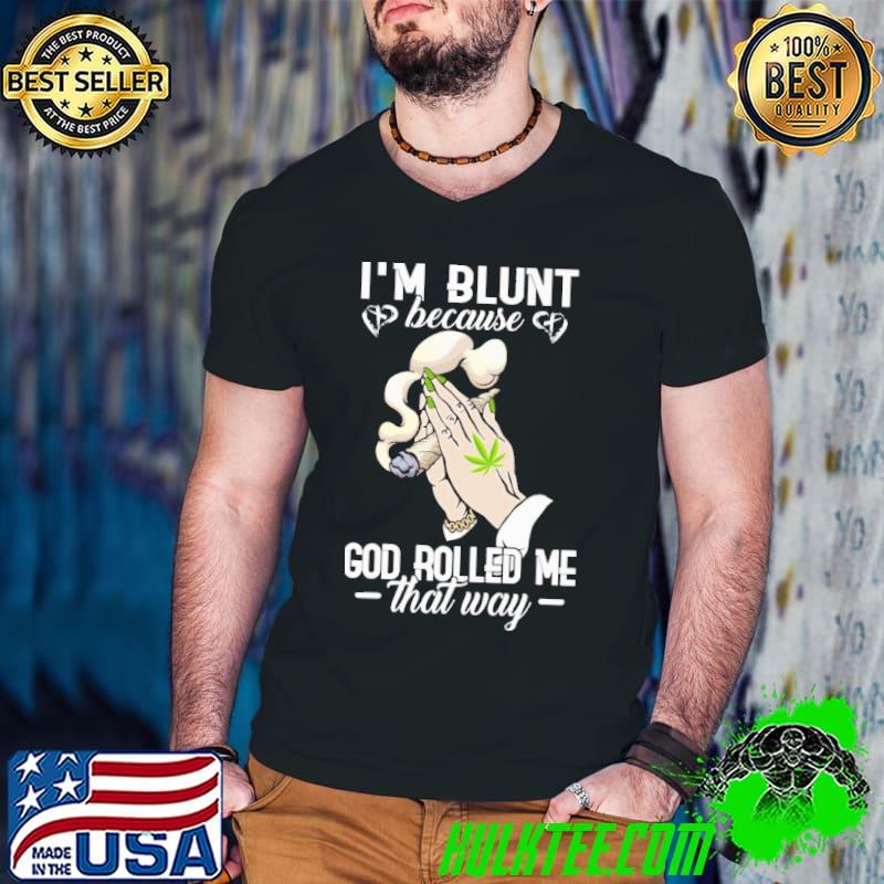 I'm blunt because God rolled me that way cannabis shirt I'm blunt because God rolled me that way cannabis shirt