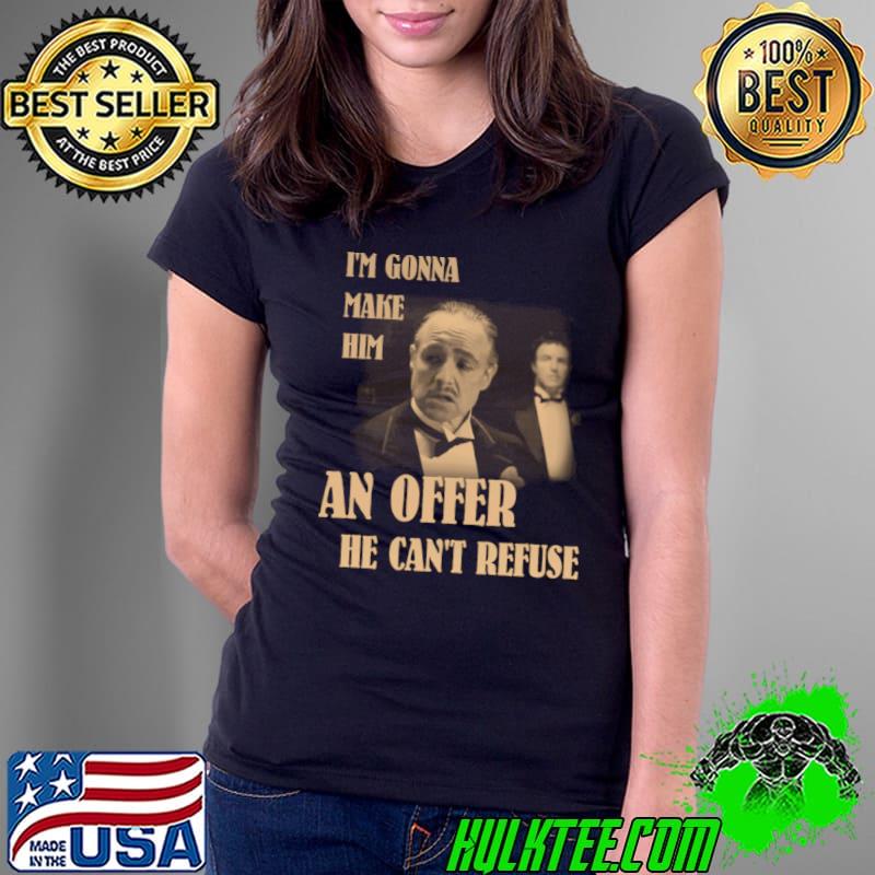 I'm gonna make him an offer he can't refuse T-Shirt