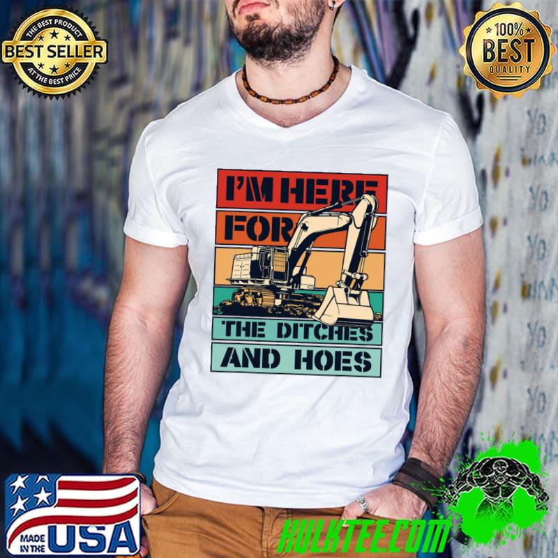 I'm Here For The Ditches And Hoes Vintage Backhoe Excavator Operator T-Shirt