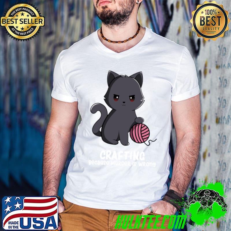 Kawaii Cute Cat Crafting Because Murder Is Wrong T-Shirt