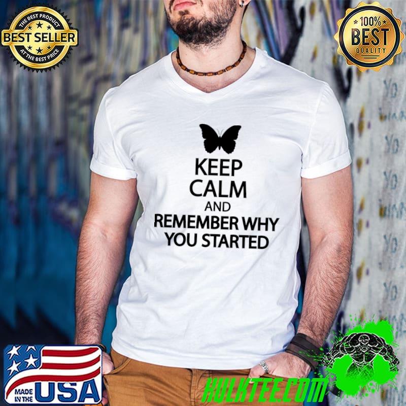 Keep calm and remember why you started butterfly T-Shirt