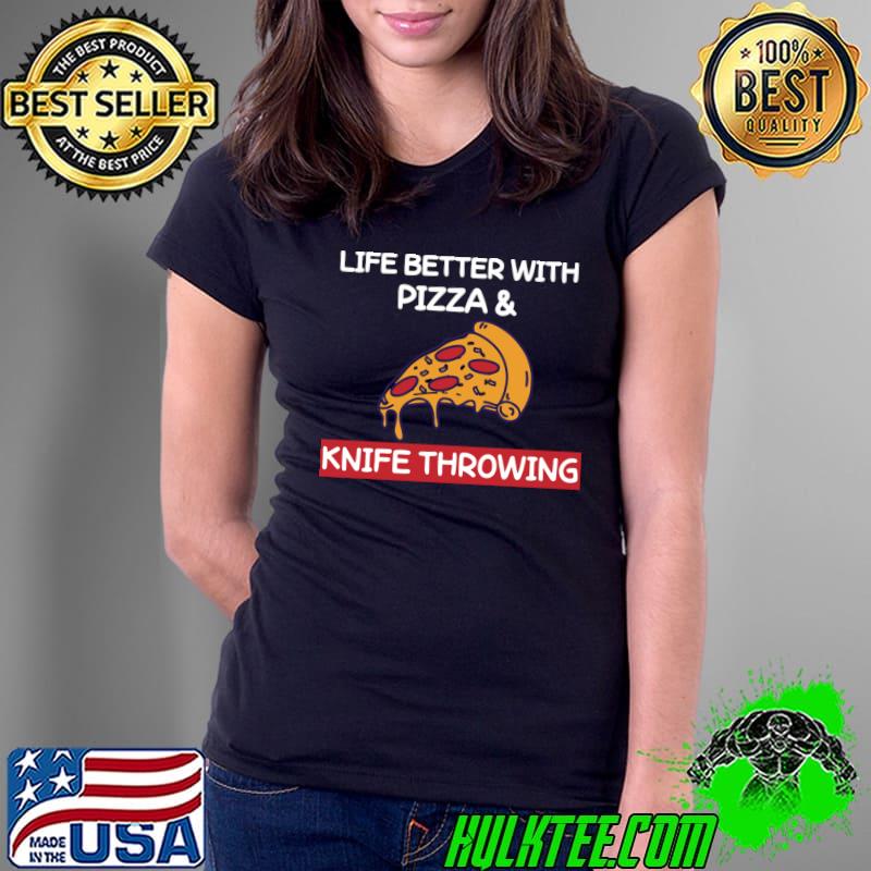 Life better with pizza and knife throwing T-Shirt Ladies Tee Life better with pizza and knife throwing T-Shirt Ladies Tee