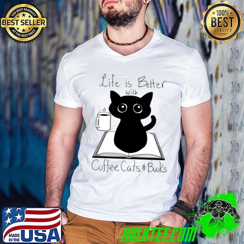 Life Is Better With Coffee Cats And Books T-Shirt
