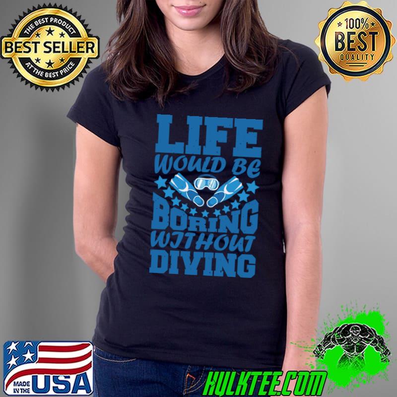 Life would be boring without diving love diving stars T-Shirt