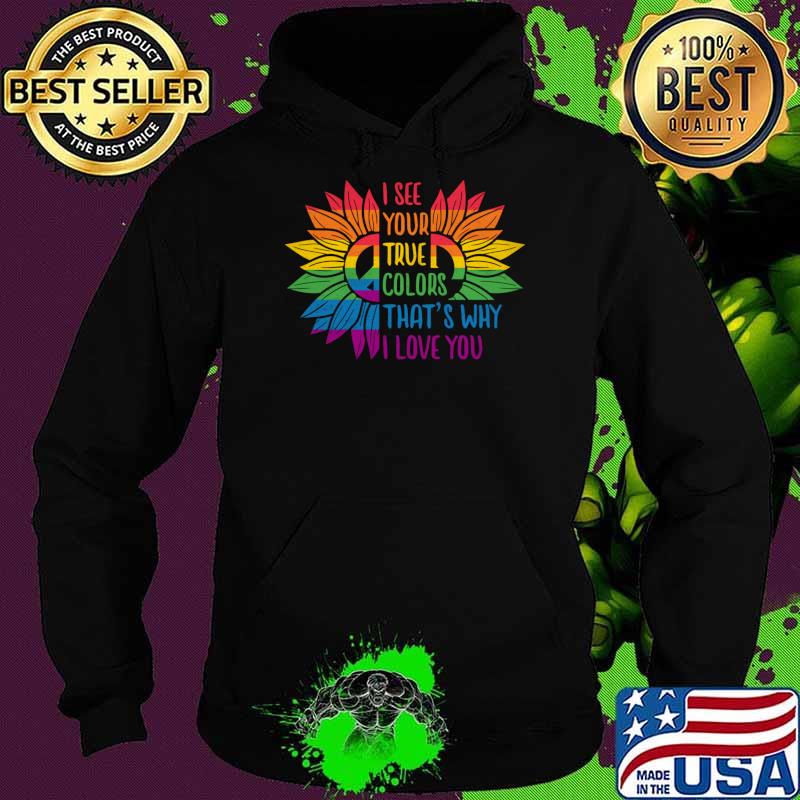 Love LGBT I See Your True Colors That's Why I Love You Sunflower T-Shirt Hoodie Love LGBT I See Your True Colors That's Why I Love You Sunflower T-Shirt Hoodie