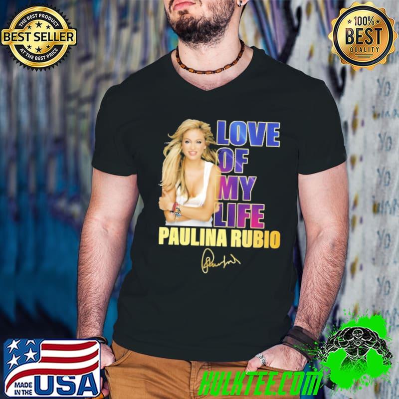 Love Of My Life Paulina Rubio signature shirt