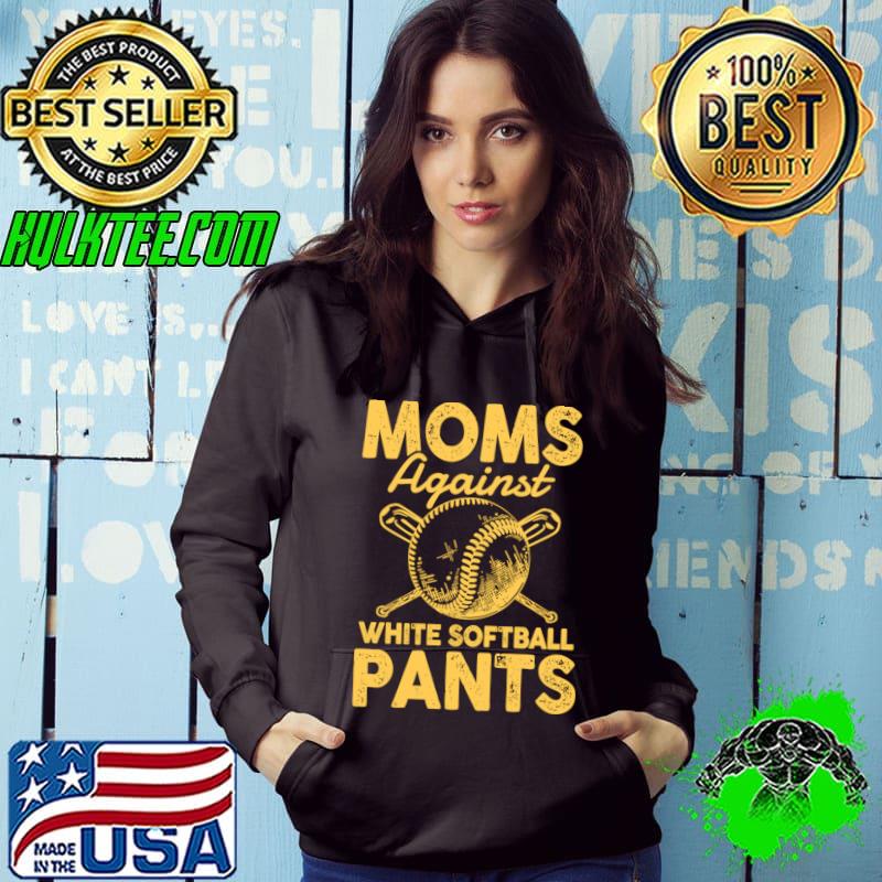 Moms Against White Softball Pants Softball T-Shirt Hoodie Moms Against White Softball Pants Softball T-Shirt Hoodie