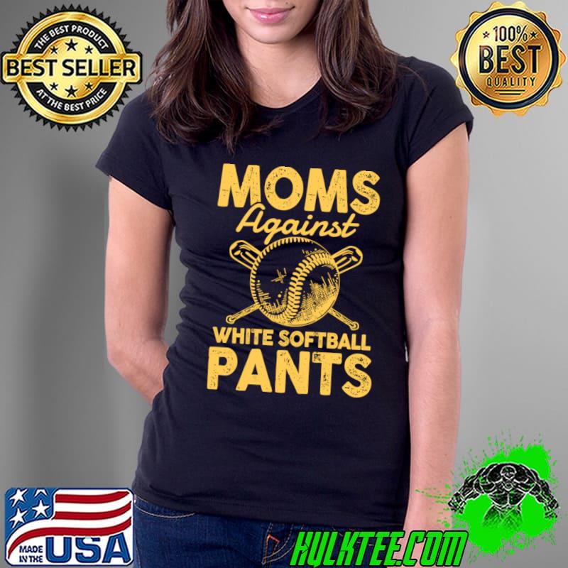 Moms Against White Softball Pants Softball T-Shirt