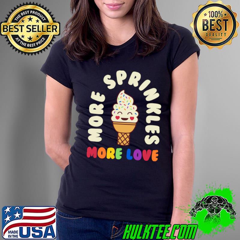 More Sprinkles More Love Gay Pride Month Ice Cream T-Shirt