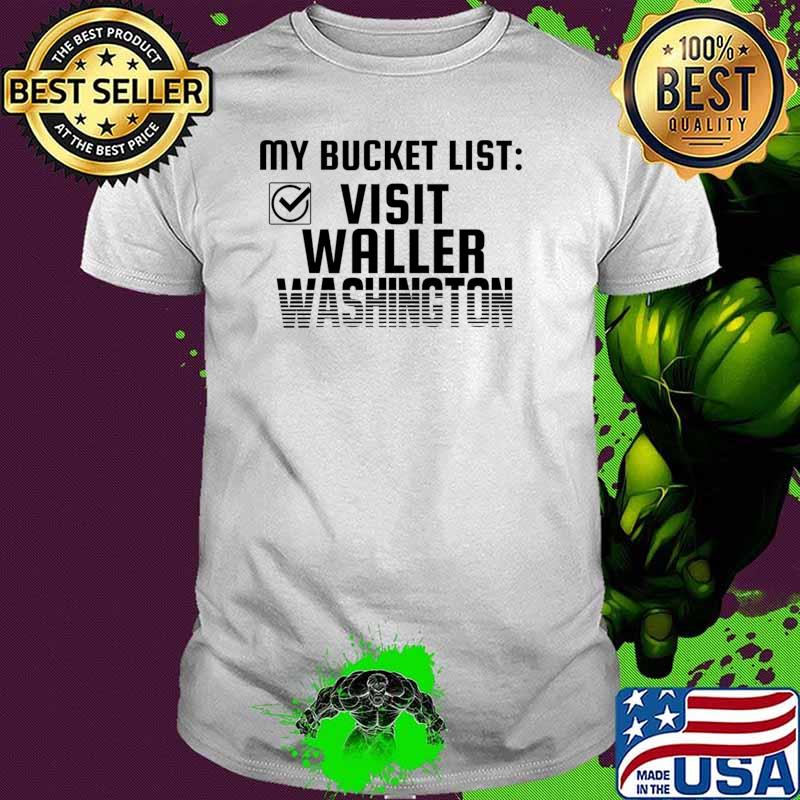 My bucket list visit waller washington bucket list home town T-Shirt