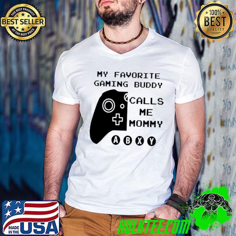 My Favorite Gaming Buddy Calls Me Mommy Video Game T-Shirt My Favorite Gaming Buddy Calls Me Mommy Video Game T-Shirt